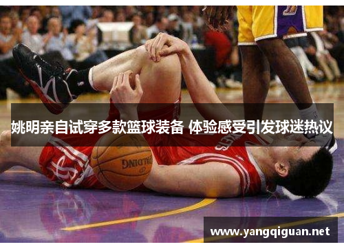 姚明亲自试穿多款篮球装备 体验感受引发球迷热议
