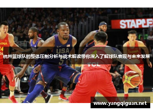 杭州篮球队的整体压制分析与战术解读带你深入了解球队表现与未来发展