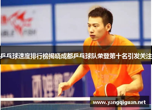 乒乓球速度排行榜揭晓成都乒乓球队荣登第十名引发关注