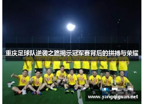 重庆足球队逆袭之路揭示冠军赛背后的拼搏与荣耀