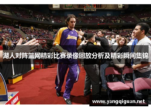 湖人对阵篮网精彩比赛录像回放分析及精彩瞬间集锦