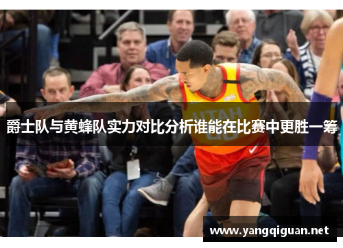 爵士队与黄蜂队实力对比分析谁能在比赛中更胜一筹